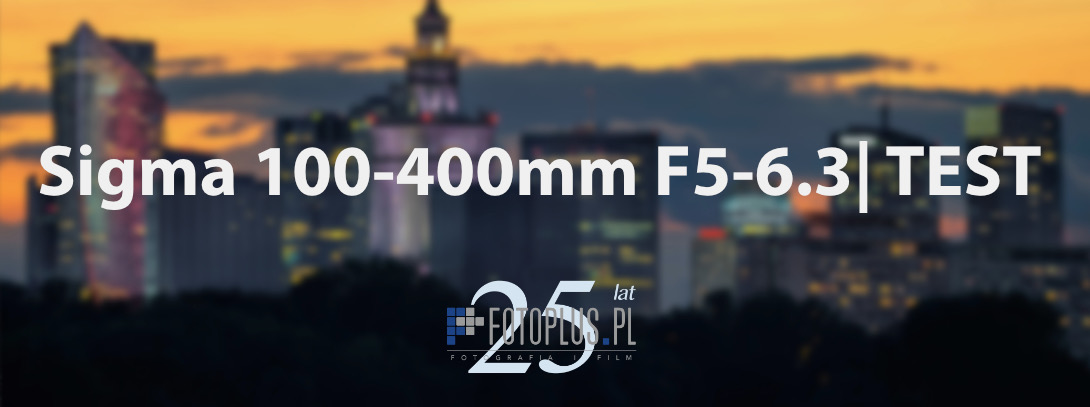 Sigma 100-400mm F5-6.3 w rękach entuzjasty krajobrazu miejskiego | TEST